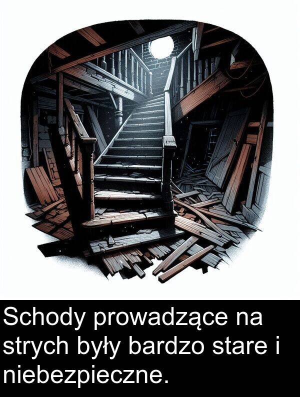 były: Schody prowadzące na strych były bardzo stare i niebezpieczne.