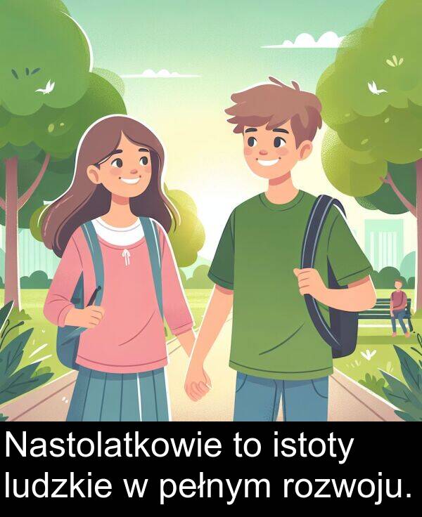 pełnym: Nastolatkowie to istoty ludzkie w pełnym rozwoju.