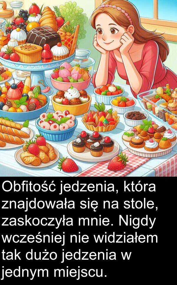 jednym: Obfitość jedzenia, która znajdowała się na stole, zaskoczyła mnie. Nigdy wcześniej nie widziałem tak dużo jedzenia w jednym miejscu.