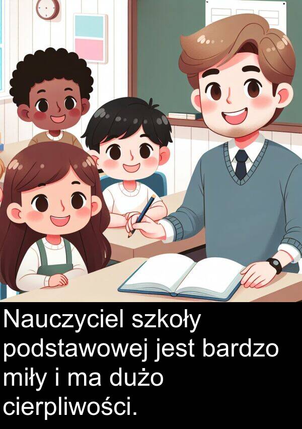 cierpliwości: Nauczyciel szkoły podstawowej jest bardzo miły i ma dużo cierpliwości.