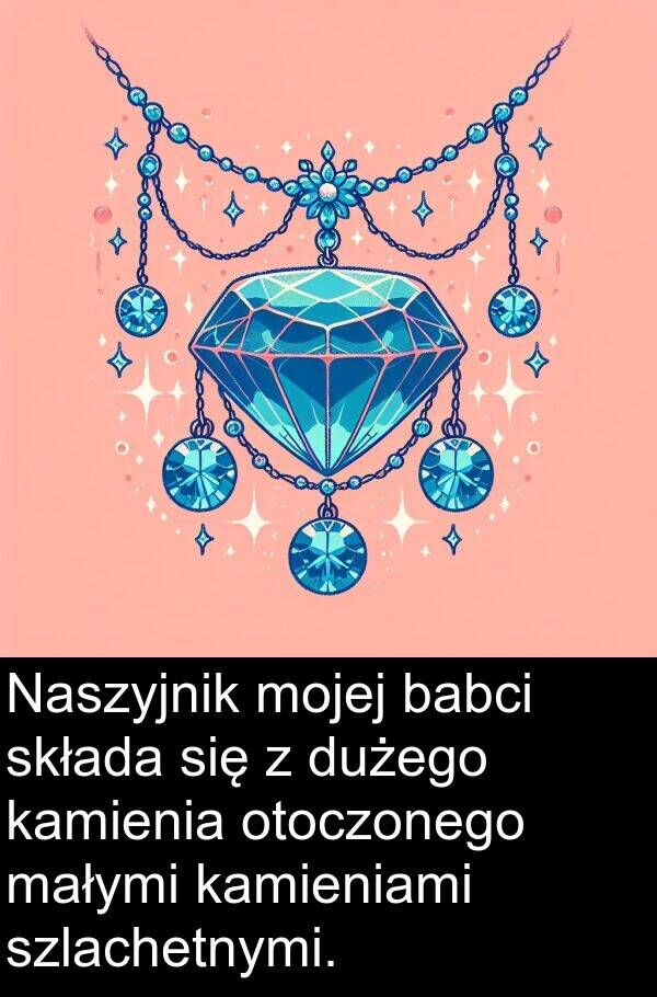 małymi: Naszyjnik mojej babci składa się z dużego kamienia otoczonego małymi kamieniami szlachetnymi.