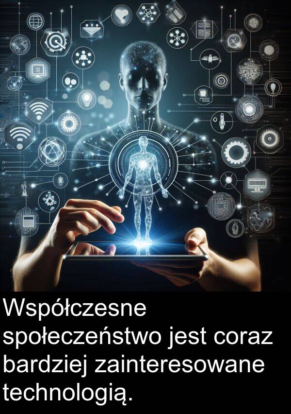 zainteresowane: Współczesne społeczeństwo jest coraz bardziej zainteresowane technologią.