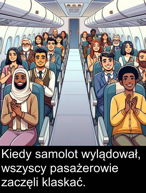 samolot: Kiedy samolot wylądował, wszyscy pasażerowie zaczęli klaskać.