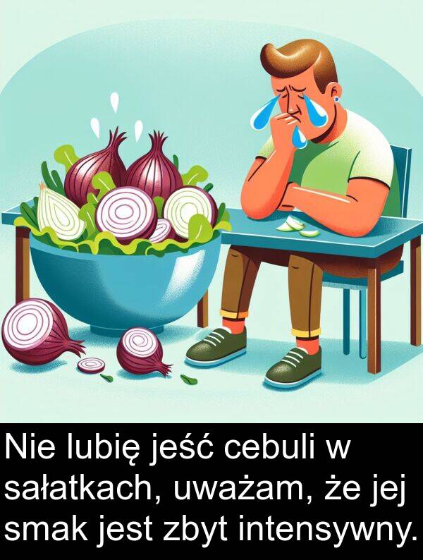 jeść: Nie lubię jeść cebuli w sałatkach, uważam, że jej smak jest zbyt intensywny.