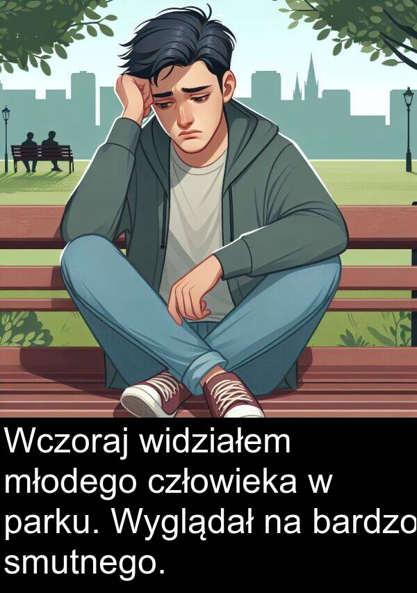 człowieka: Wczoraj widziałem młodego człowieka w parku. Wyglądał na bardzo smutnego.