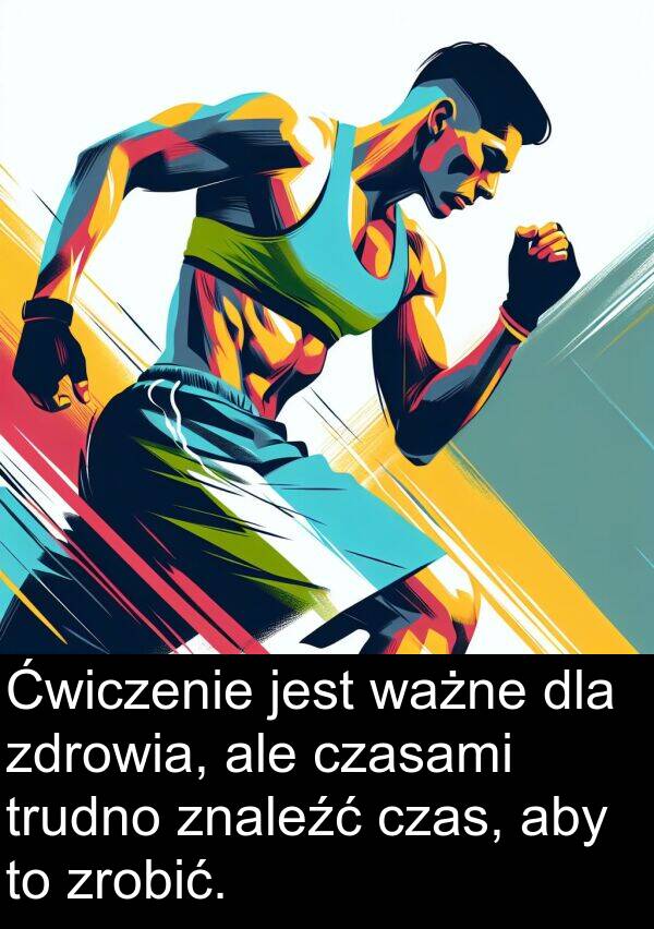 czasami: Ćwiczenie jest ważne dla zdrowia, ale czasami trudno znaleźć czas, aby to zrobić.