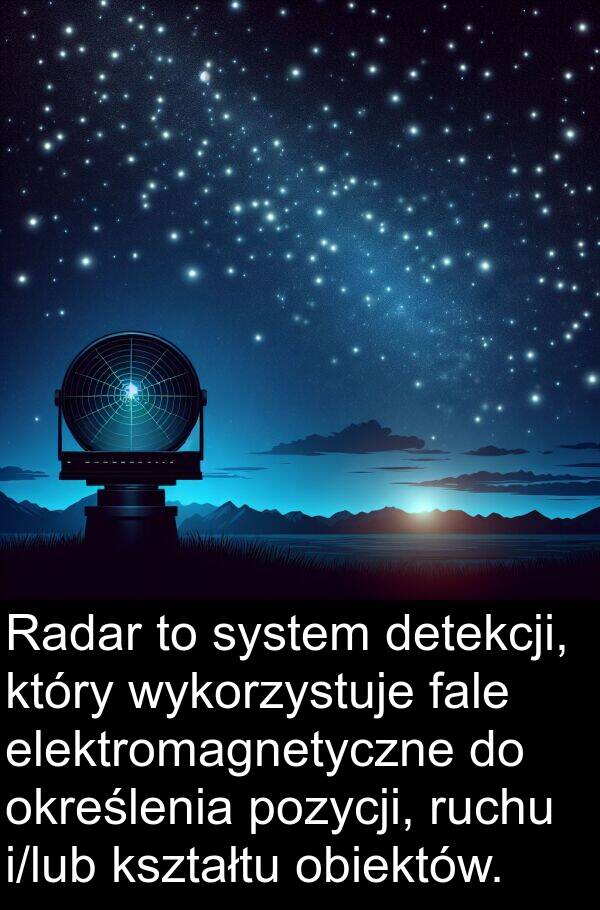 elektromagnetyczne: Radar to system detekcji, który wykorzystuje fale elektromagnetyczne do określenia pozycji, ruchu i/lub kształtu obiektów.