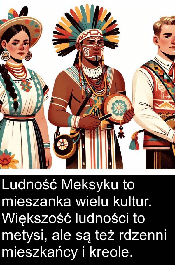 ludności: Ludność Meksyku to mieszanka wielu kultur. Większość ludności to metysi, ale są też rdzenni mieszkańcy i kreole.