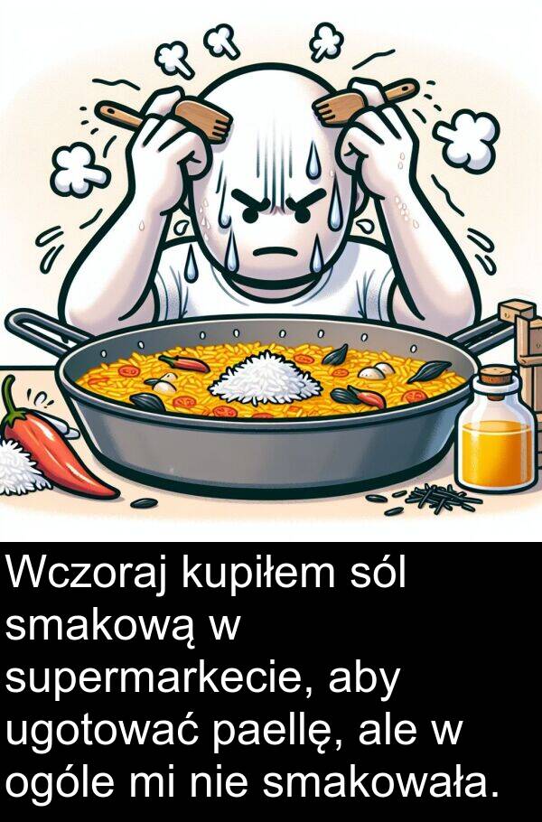 ugotować: Wczoraj kupiłem sól smakową w supermarkecie, aby ugotować paellę, ale w ogóle mi nie smakowała.