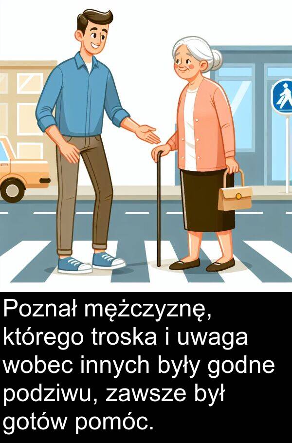 uwaga: Poznał mężczyznę, którego troska i uwaga wobec innych były godne podziwu, zawsze był gotów pomóc.