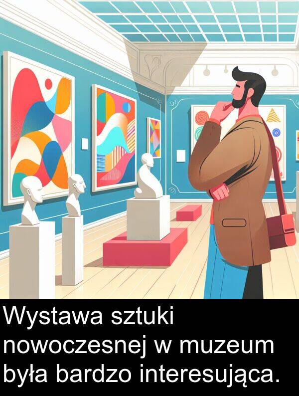 nowoczesnej: Wystawa sztuki nowoczesnej w muzeum była bardzo interesująca.