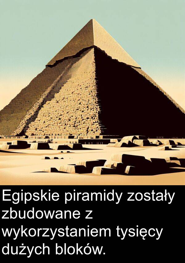 dużych: Egipskie piramidy zostały zbudowane z wykorzystaniem tysięcy dużych bloków.