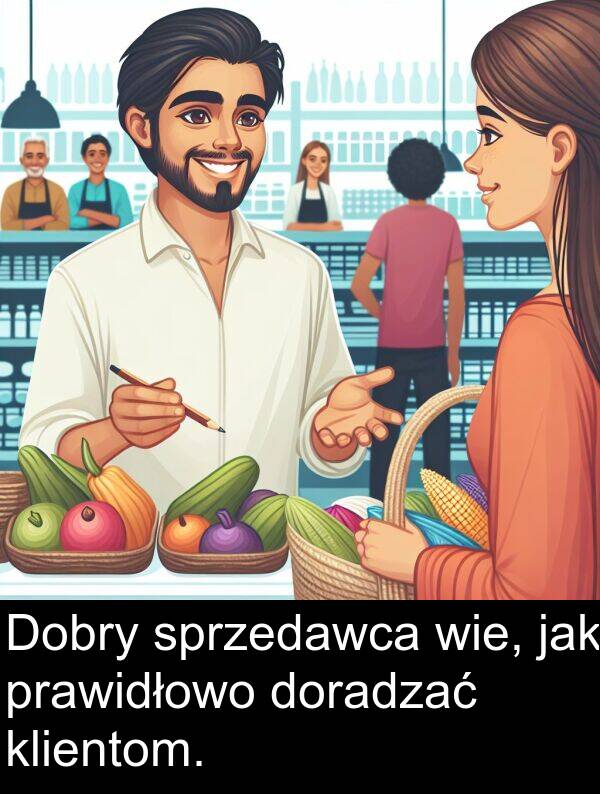 jak: Dobry sprzedawca wie, jak prawidłowo doradzać klientom.