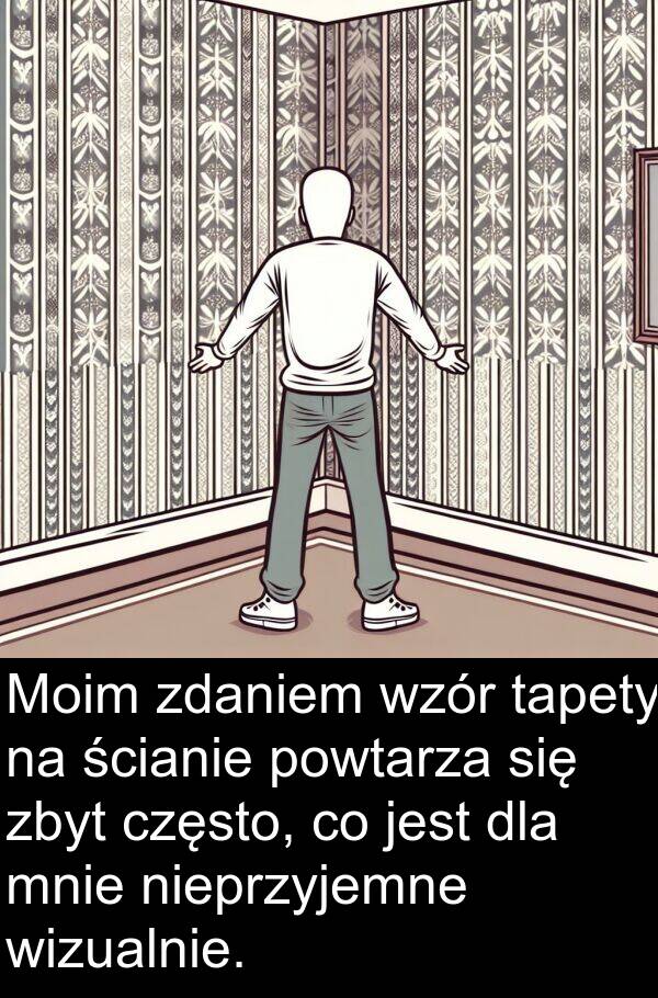 często: Moim zdaniem wzór tapety na ścianie powtarza się zbyt często, co jest dla mnie nieprzyjemne wizualnie.