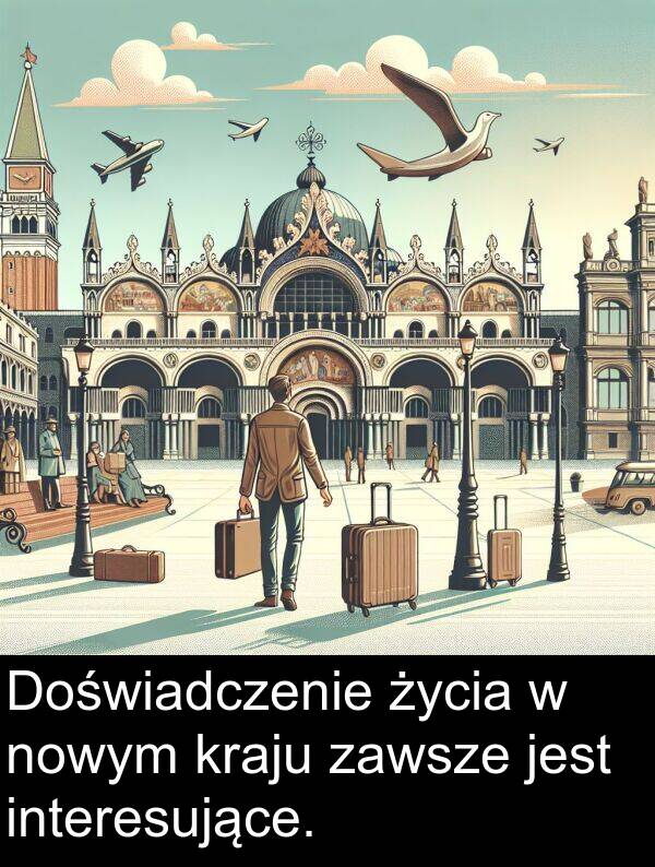 kraju: Doświadczenie życia w nowym kraju zawsze jest interesujące.