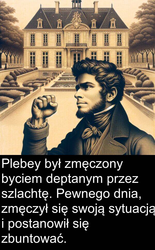 dnia: Plebey był zmęczony byciem deptanym przez szlachtę. Pewnego dnia, zmęczył się swoją sytuacją i postanowił się zbuntować.