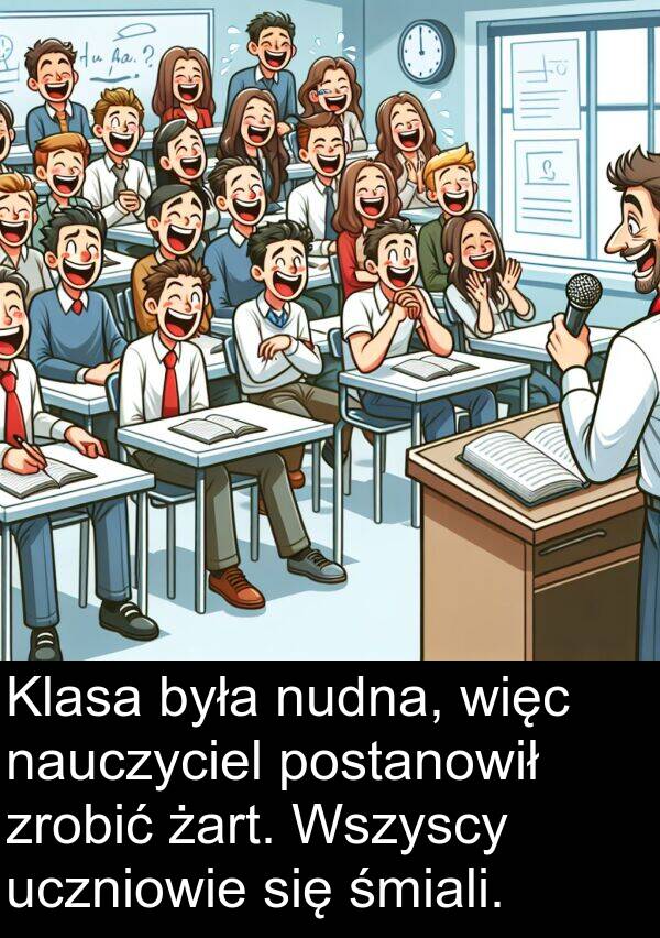 uczniowie: Klasa była nudna, więc nauczyciel postanowił zrobić żart. Wszyscy uczniowie się śmiali.