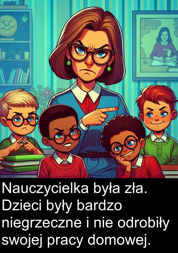 domowej: Nauczycielka była zła. Dzieci były bardzo niegrzeczne i nie odrobiły swojej pracy domowej.