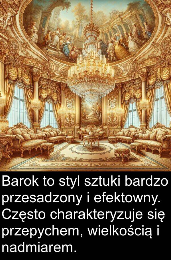 charakteryzuje: Barok to styl sztuki bardzo przesadzony i efektowny. Często charakteryzuje się przepychem, wielkością i nadmiarem.