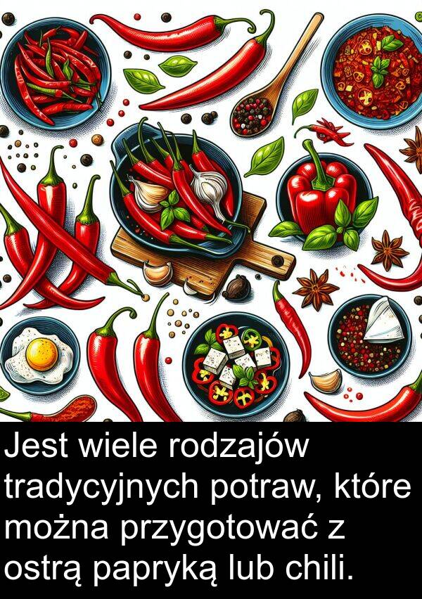 chili: Jest wiele rodzajów tradycyjnych potraw, które można przygotować z ostrą papryką lub chili.