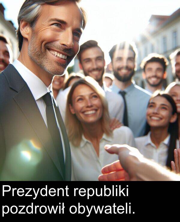 pozdrowił: Prezydent republiki pozdrowił obywateli.