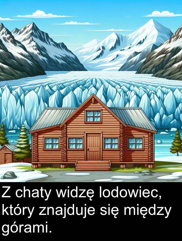 chaty: Z chaty widzę lodowiec, który znajduje się między górami.