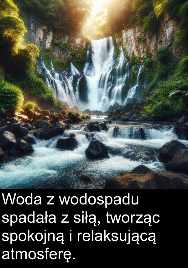 tworząc: Woda z wodospadu spadała z siłą, tworząc spokojną i relaksującą atmosferę.