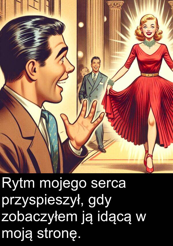 serca: Rytm mojego serca przyspieszył, gdy zobaczyłem ją idącą w moją stronę.