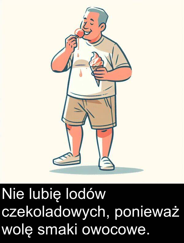 lodów: Nie lubię lodów czekoladowych, ponieważ wolę smaki owocowe.