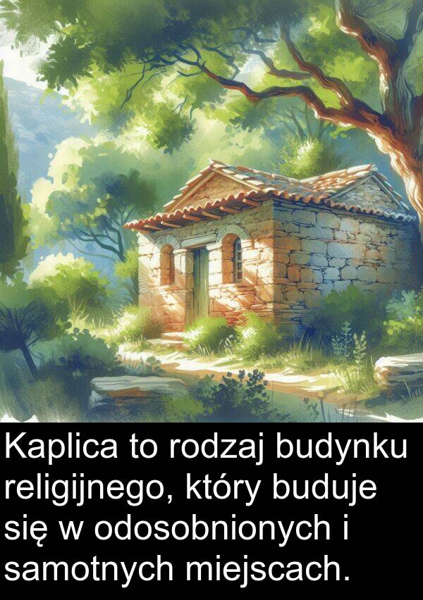 samotnych: Kaplica to rodzaj budynku religijnego, który buduje się w odosobnionych i samotnych miejscach.