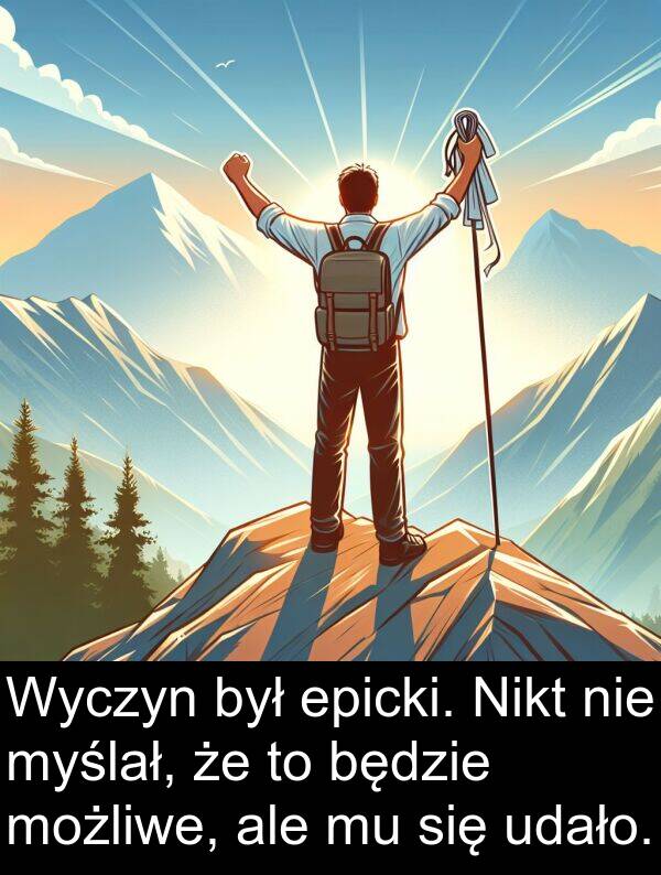 udało: Wyczyn był epicki. Nikt nie myślał, że to będzie możliwe, ale mu się udało.