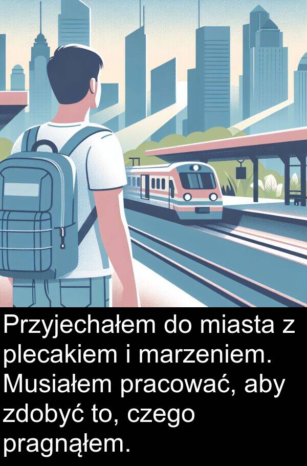 to: Przyjechałem do miasta z plecakiem i marzeniem. Musiałem pracować, aby zdobyć to, czego pragnąłem.