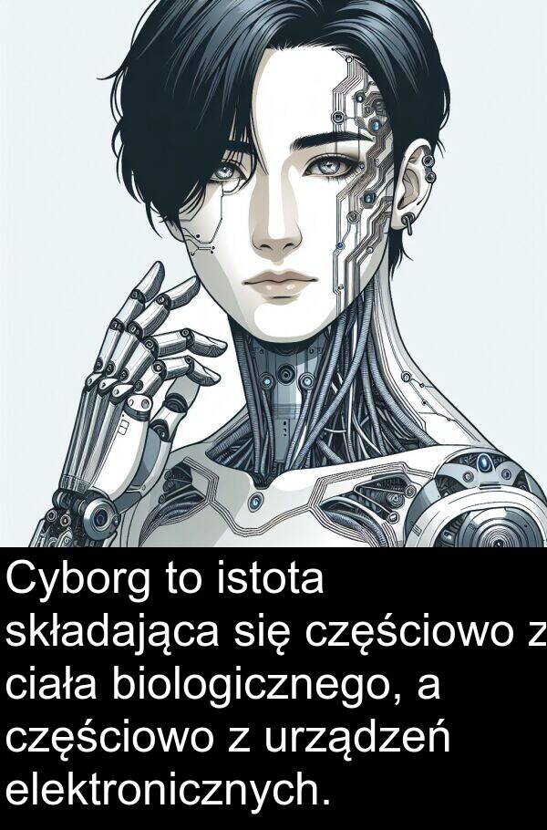 elektronicznych: Cyborg to istota składająca się częściowo z ciała biologicznego, a częściowo z urządzeń elektronicznych.