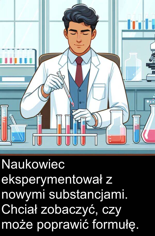 czy: Naukowiec eksperymentował z nowymi substancjami. Chciał zobaczyć, czy może poprawić formułę.