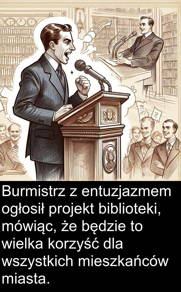 entuzjazmem: Burmistrz z entuzjazmem ogłosił projekt biblioteki, mówiąc, że będzie to wielka korzyść dla wszystkich mieszkańców miasta.