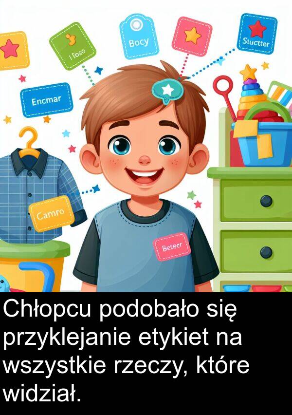 widział: Chłopcu podobało się przyklejanie etykiet na wszystkie rzeczy, które widział.