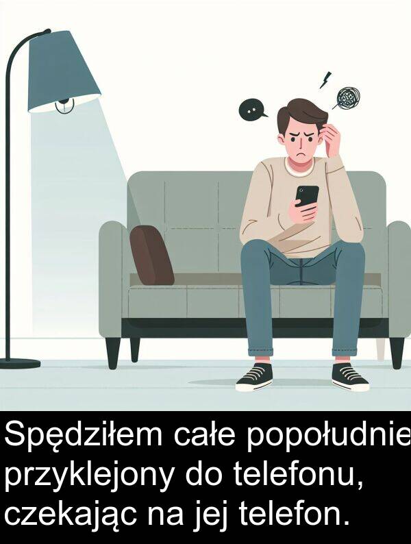 całe: Spędziłem całe popołudnie przyklejony do telefonu, czekając na jej telefon.