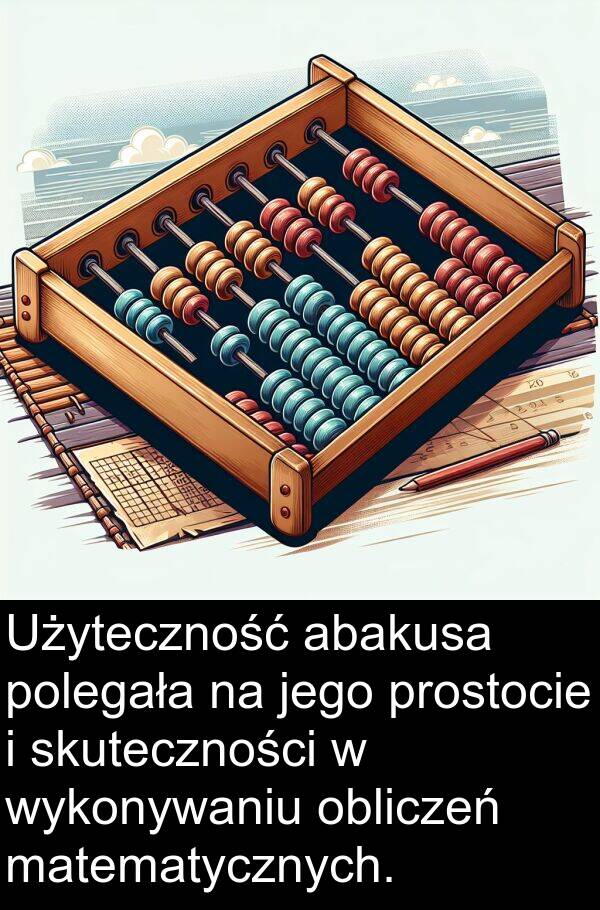 matematycznych: Użyteczność abakusa polegała na jego prostocie i skuteczności w wykonywaniu obliczeń matematycznych.