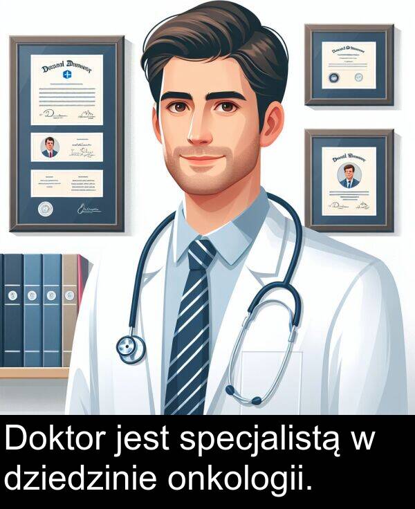 dziedzinie: Doktor jest specjalistą w dziedzinie onkologii.