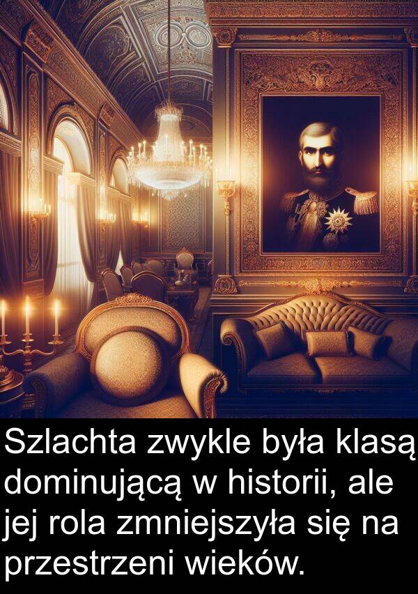 historii: Szlachta zwykle była klasą dominującą w historii, ale jej rola zmniejszyła się na przestrzeni wieków.