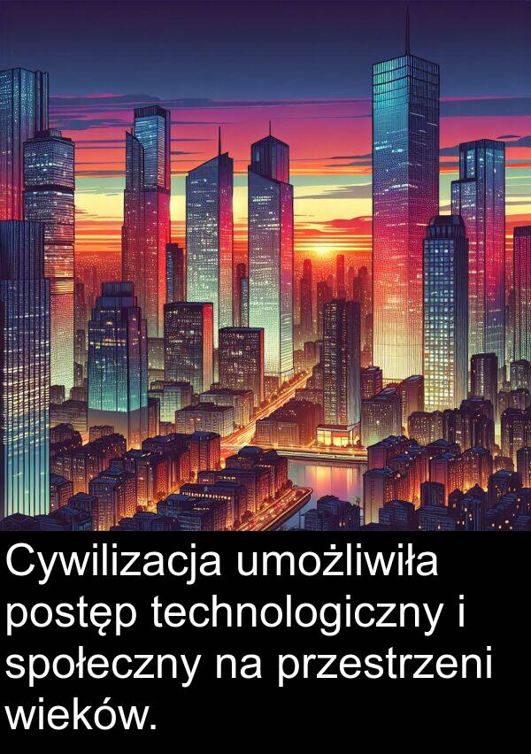 umożliwiła: Cywilizacja umożliwiła postęp technologiczny i społeczny na przestrzeni wieków.