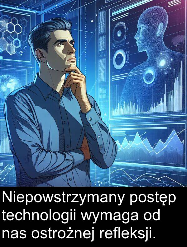 technologii: Niepowstrzymany postęp technologii wymaga od nas ostrożnej refleksji.