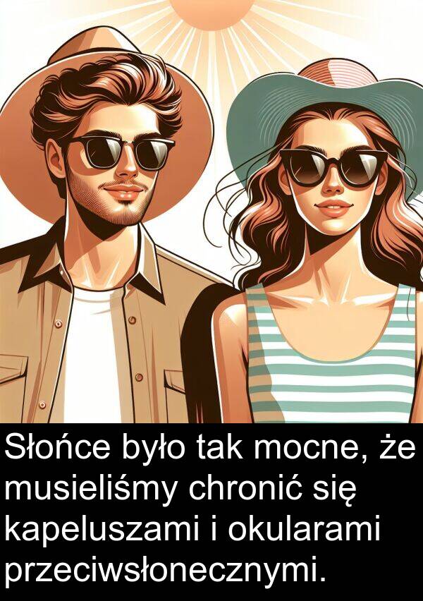 chronić: Słońce było tak mocne, że musieliśmy chronić się kapeluszami i okularami przeciwsłonecznymi.