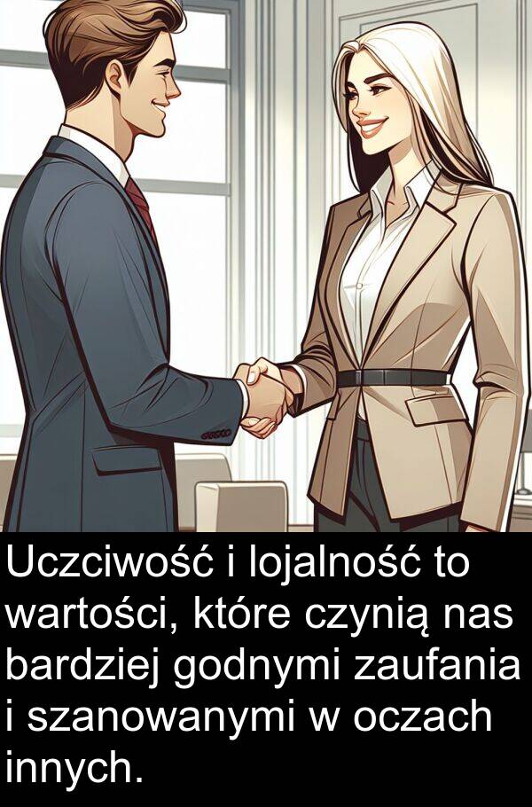 godnymi: Uczciwość i lojalność to wartości, które czynią nas bardziej godnymi zaufania i szanowanymi w oczach innych.