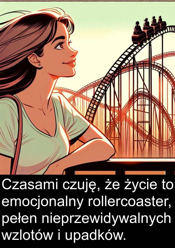 emocjonalny: Czasami czuję, że życie to emocjonalny rollercoaster, pełen nieprzewidywalnych wzlotów i upadków.