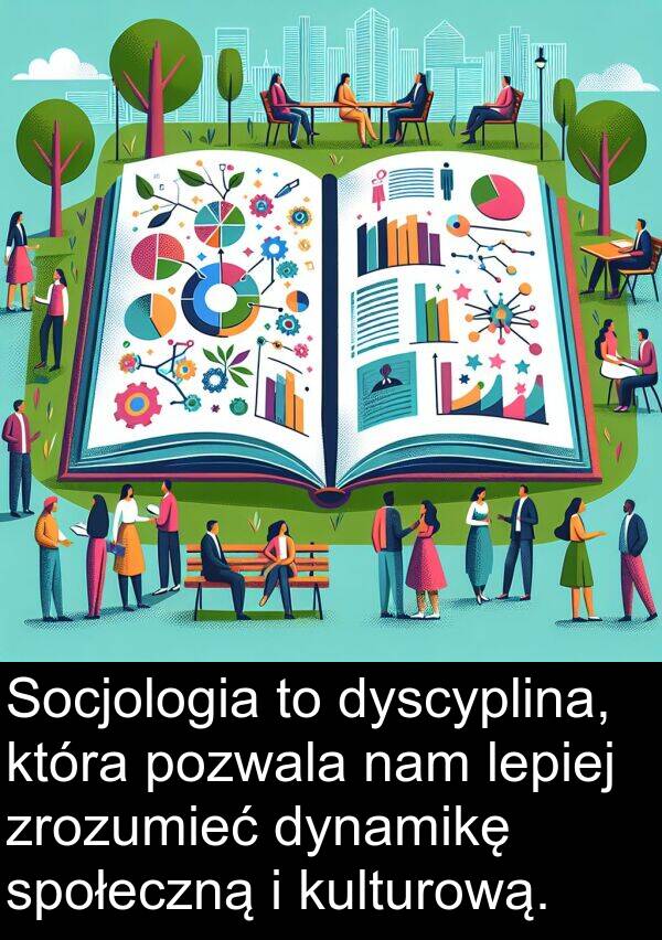 lepiej: Socjologia to dyscyplina, która pozwala nam lepiej zrozumieć dynamikę społeczną i kulturową.