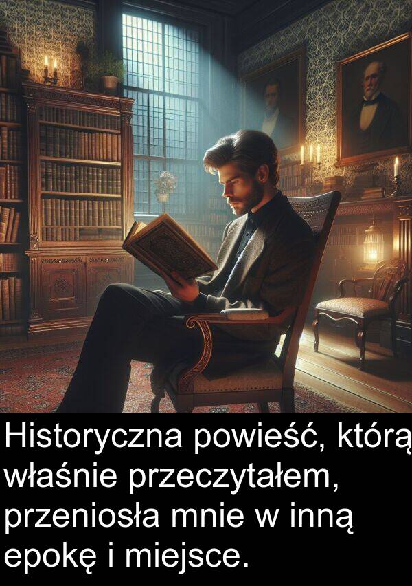 epokę: Historyczna powieść, którą właśnie przeczytałem, przeniosła mnie w inną epokę i miejsce.