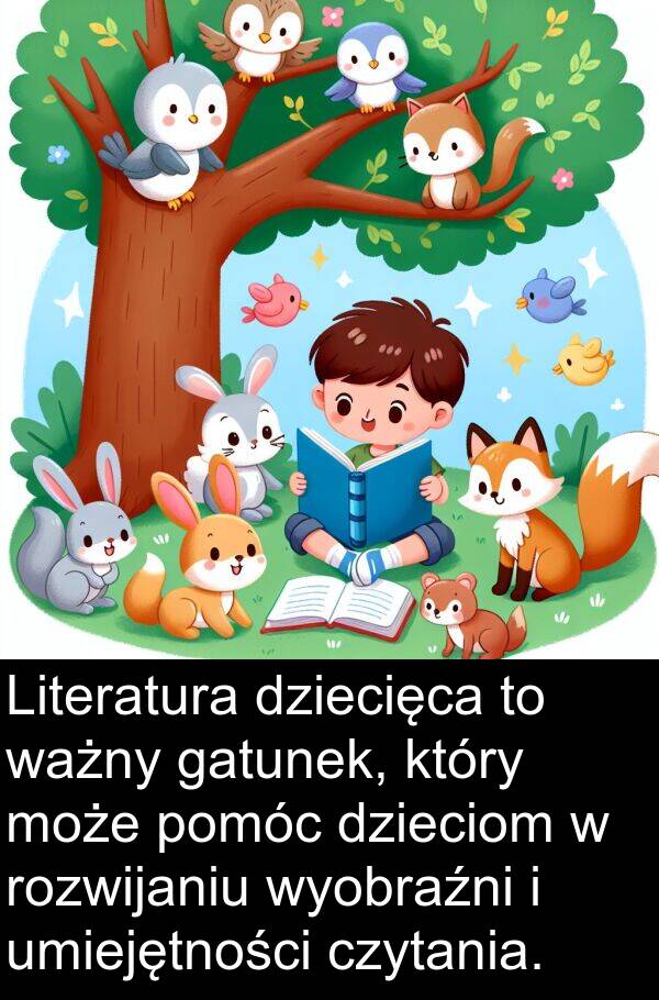 umiejętności: Literatura dziecięca to ważny gatunek, który może pomóc dzieciom w rozwijaniu wyobraźni i umiejętności czytania.