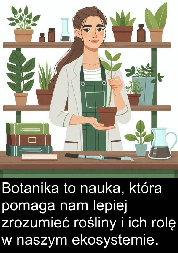 lepiej: Botanika to nauka, która pomaga nam lepiej zrozumieć rośliny i ich rolę w naszym ekosystemie.