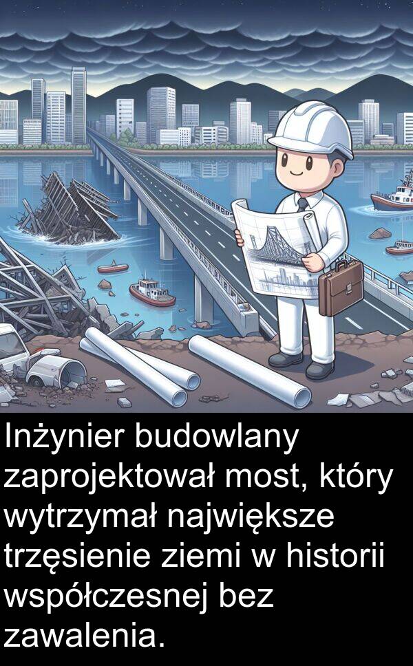 największe: Inżynier budowlany zaprojektował most, który wytrzymał największe trzęsienie ziemi w historii współczesnej bez zawalenia.